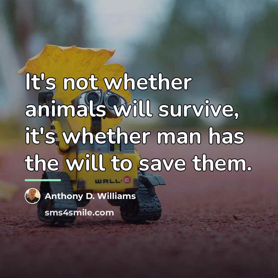 “It's not whether animals will survive, it's whether man has…” quote by Anthony D. Williams