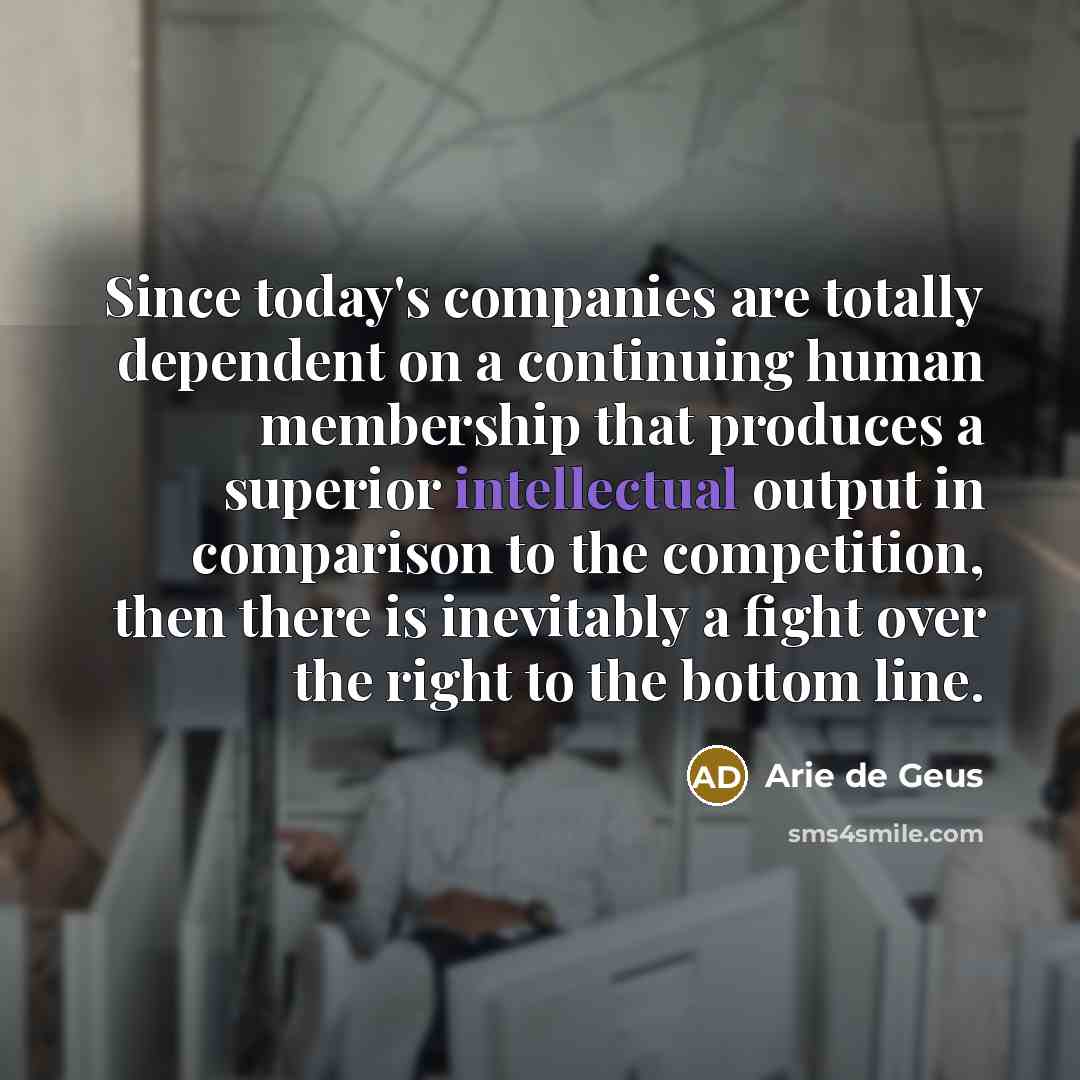 “Since today's companies are totally dependent on a continuing human…” quote by Arie de Geus