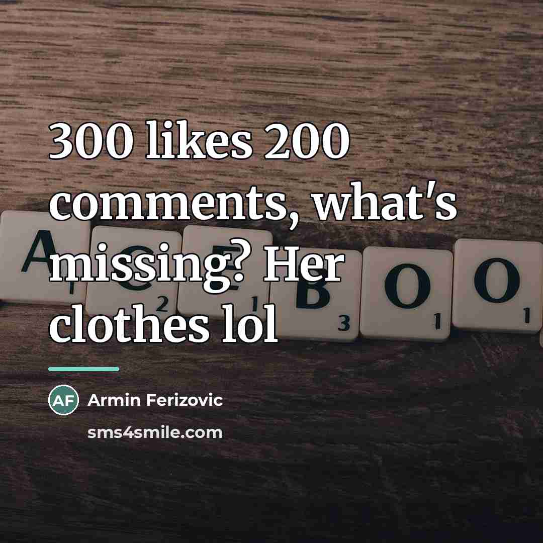 “300 likes 200 comments, what's missing? Her clothes lol…” quote by Armin Ferizovic