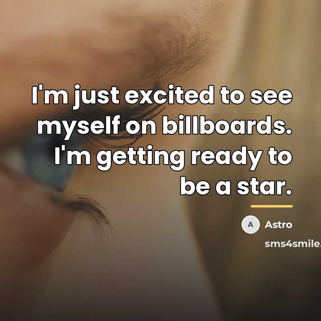 “I'm just excited to see myself on billboards. I'm getting…” quote by Astro