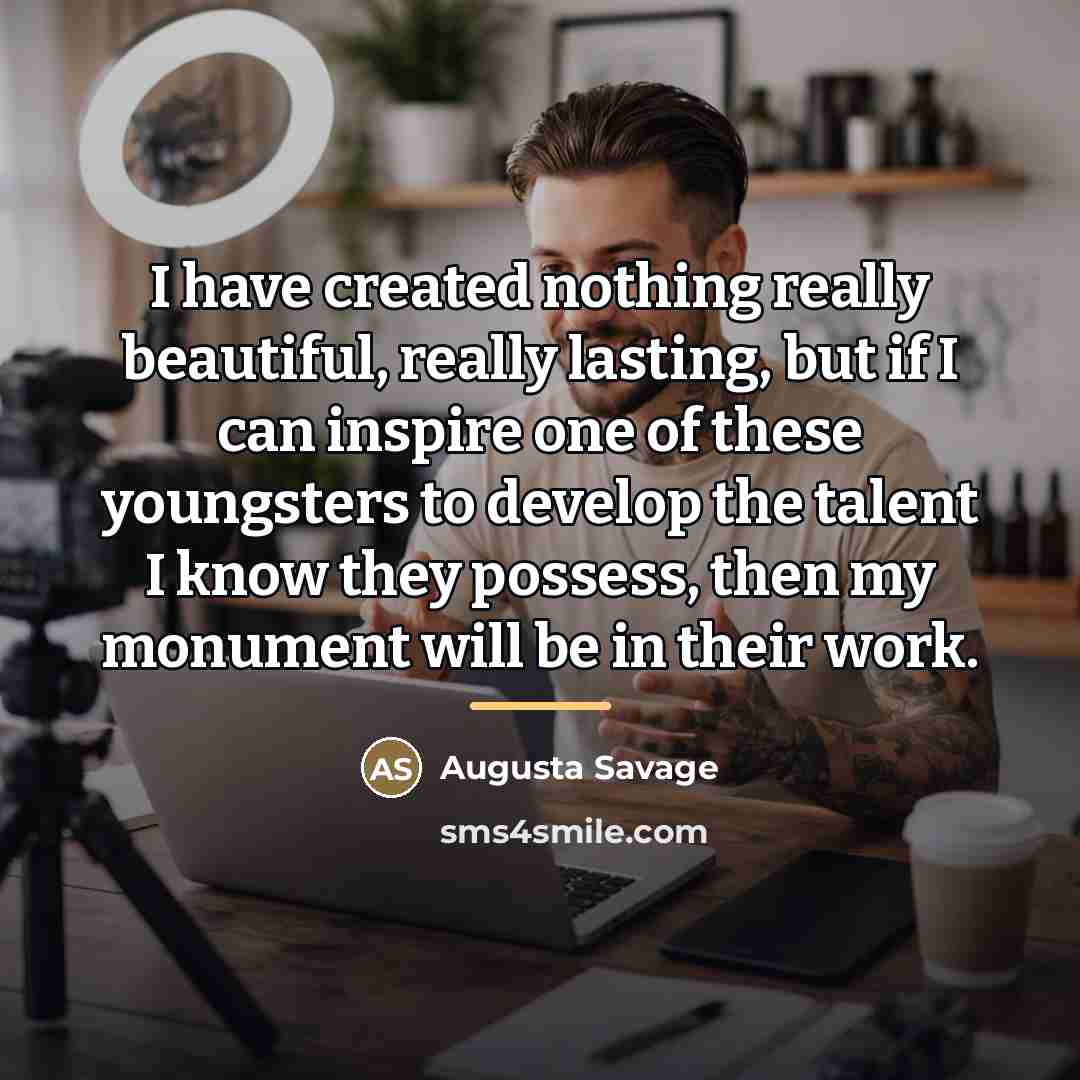“I have created nothing really beautiful, really lasting, but if…” quote by Augusta Savage
