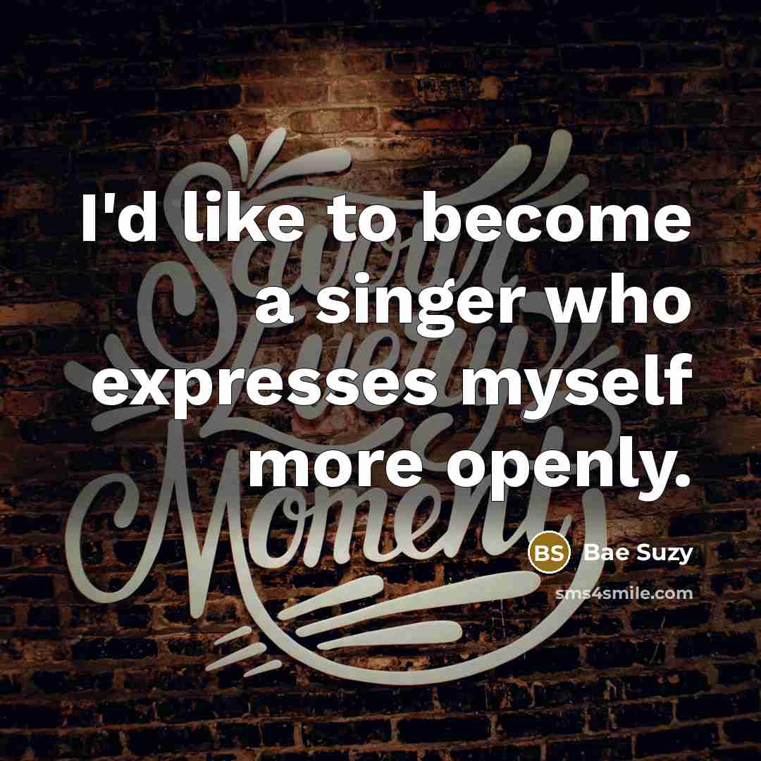 “I'd like to become a singer who expresses myself more…” quote by Bae Suzy