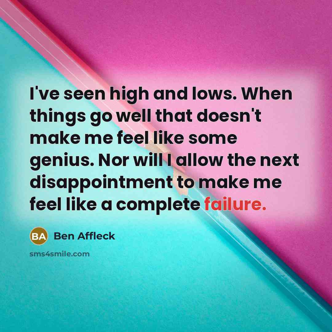 “I've seen high and lows. When things go well that…” quote by Ben Affleck