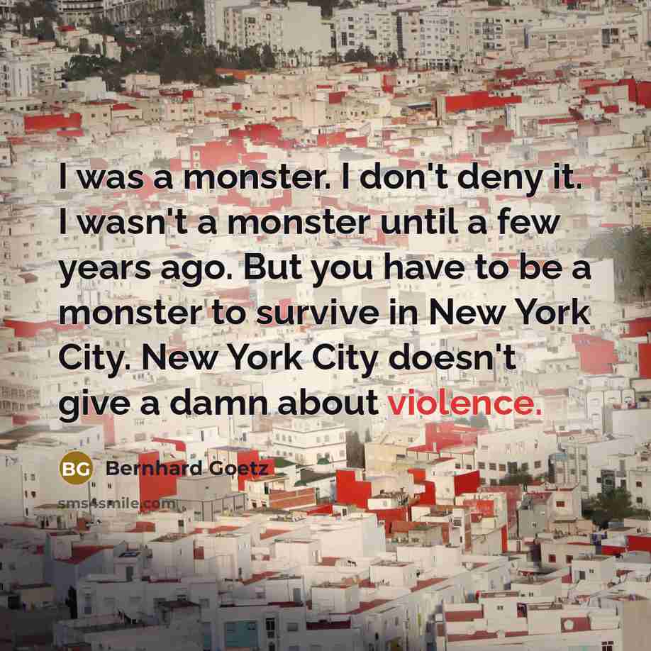 “I was a monster. I don't deny it. I wasn't…” quote by Bernhard Goetz