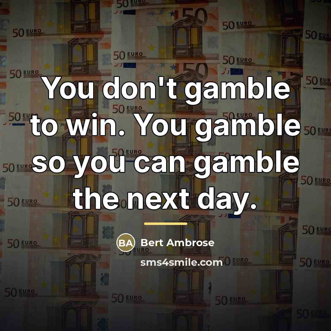 “You don't gamble to win. You gamble so you can…” quote by Bert Ambrose