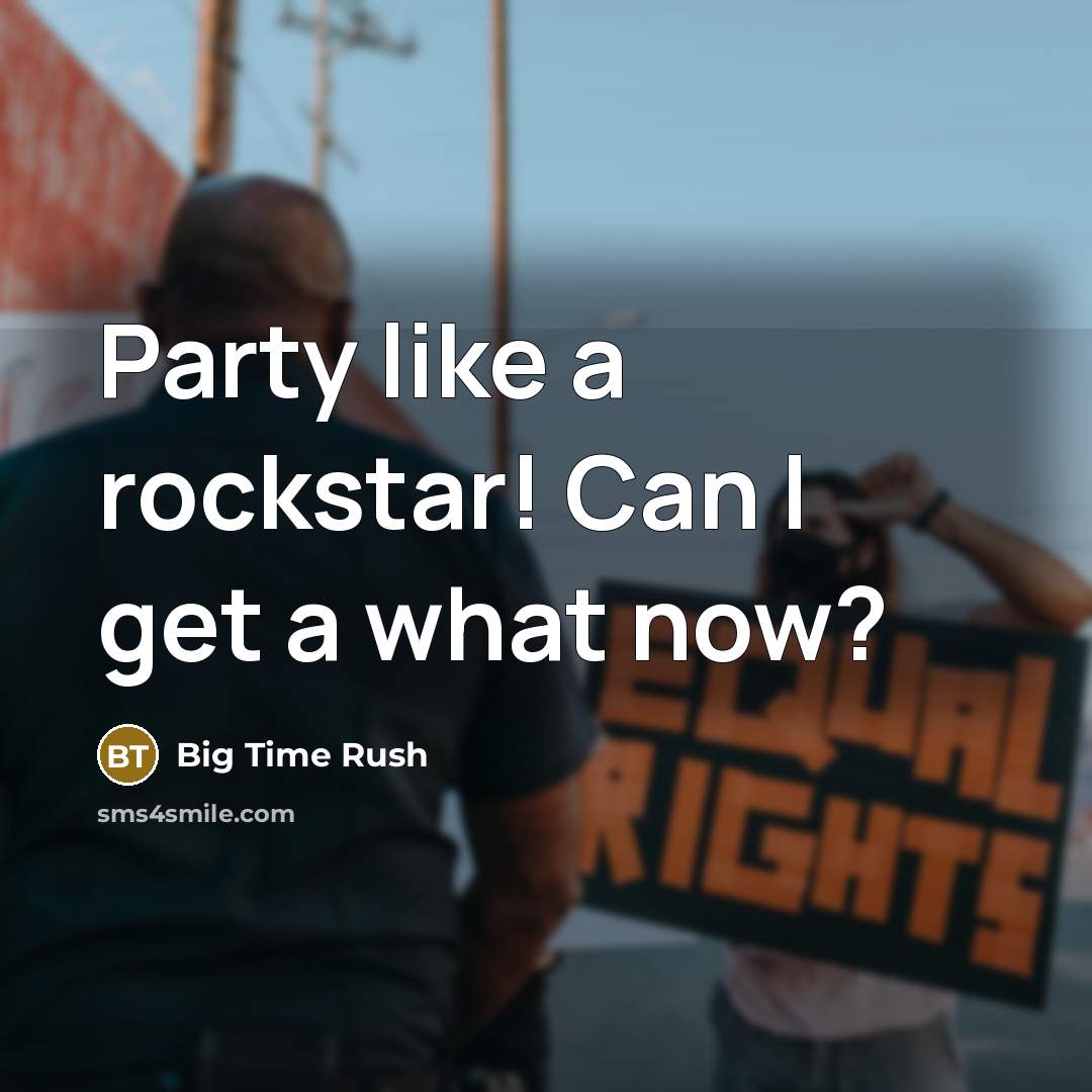 “Party like a rockstar! Can I get a what now?…” quote by Big Time Rush