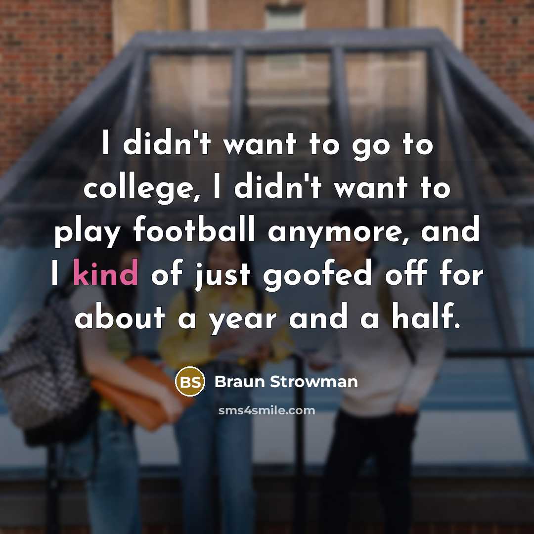 “I didn't want to go to college, I didn't want…” quote by Braun Strowman