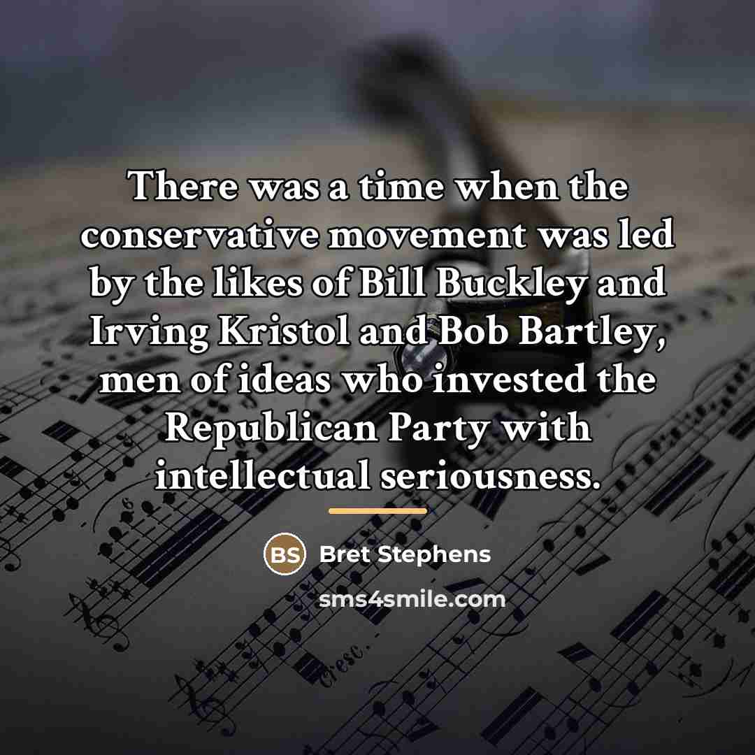 “There was a time when the conservative movement was led…” quote by Bret Stephens