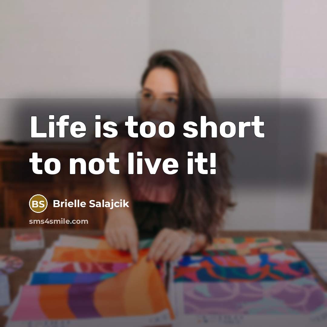 “Life is too short to not live it!” quote by Brielle Salajcik