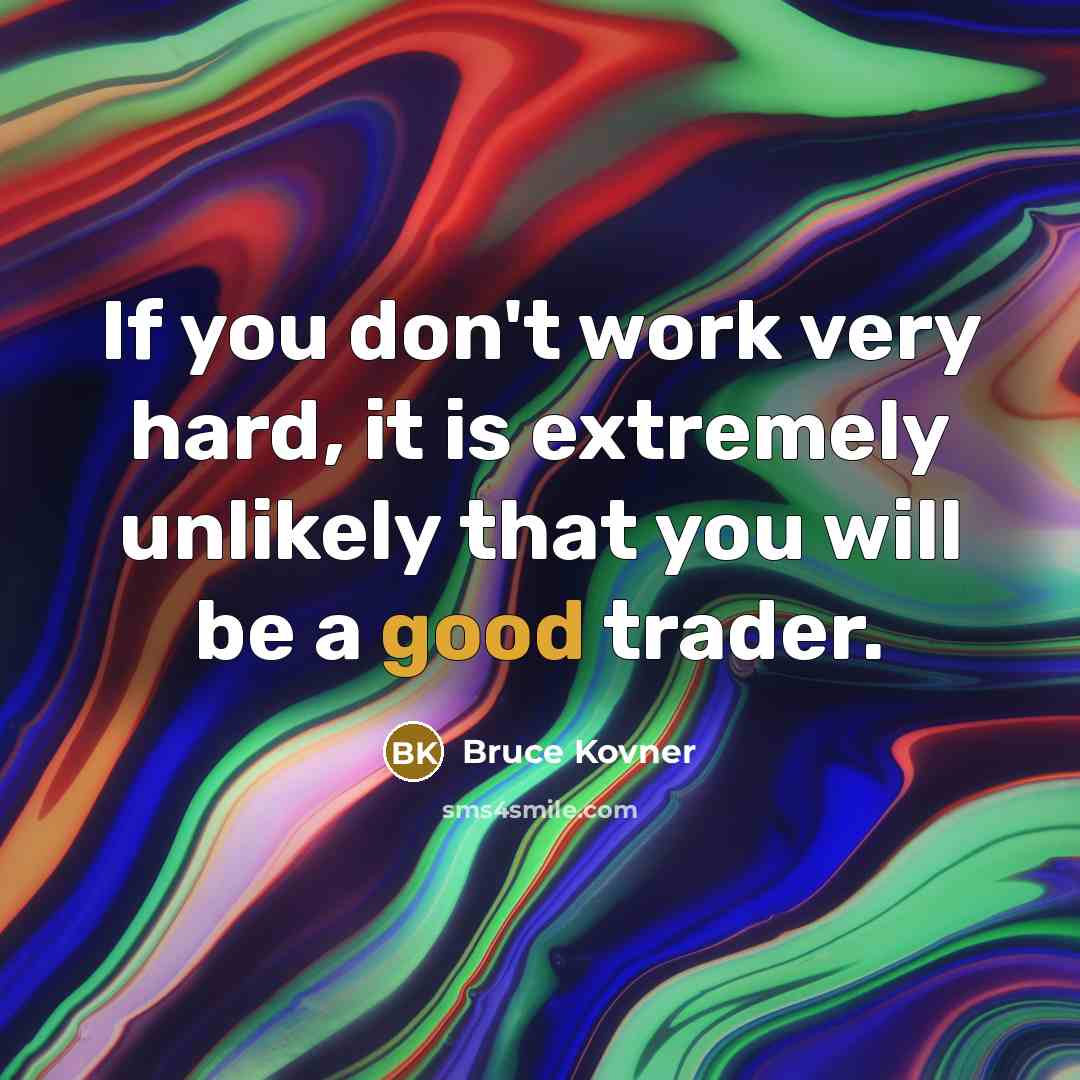 “If you don't work very hard, it is extremely unlikely…” quote by Bruce Kovner