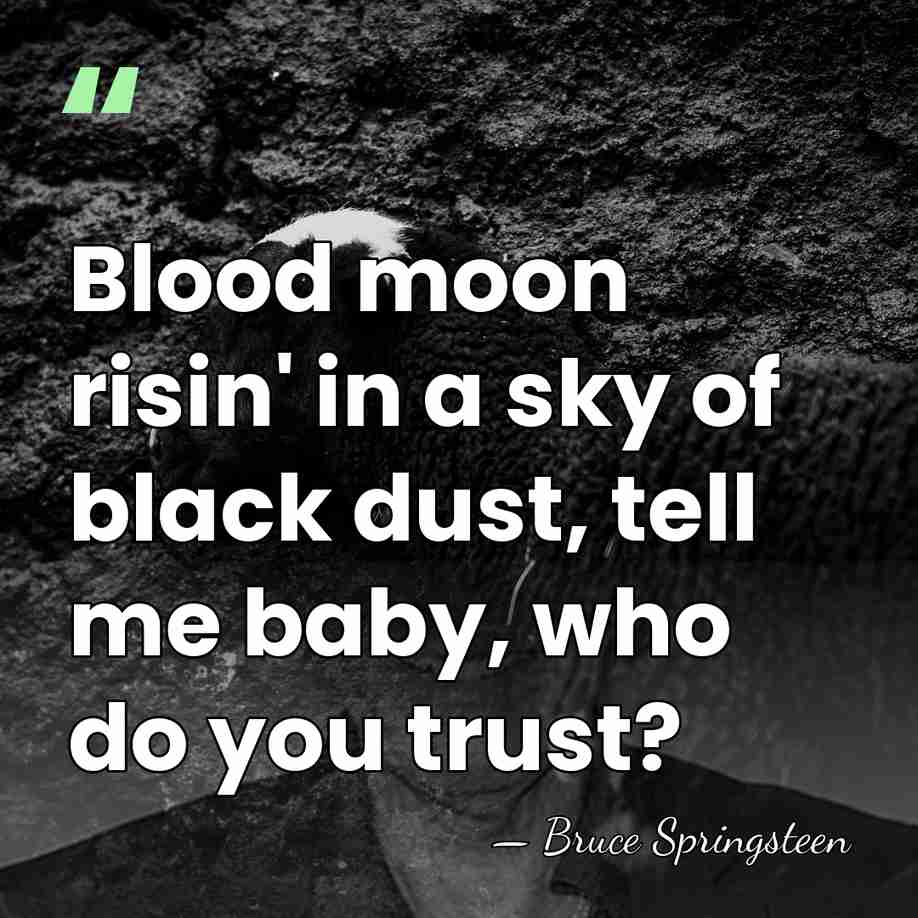 Blood moon risin' in a sky of black dust, tell me baby,&hellip; - Bruce Springsteen
