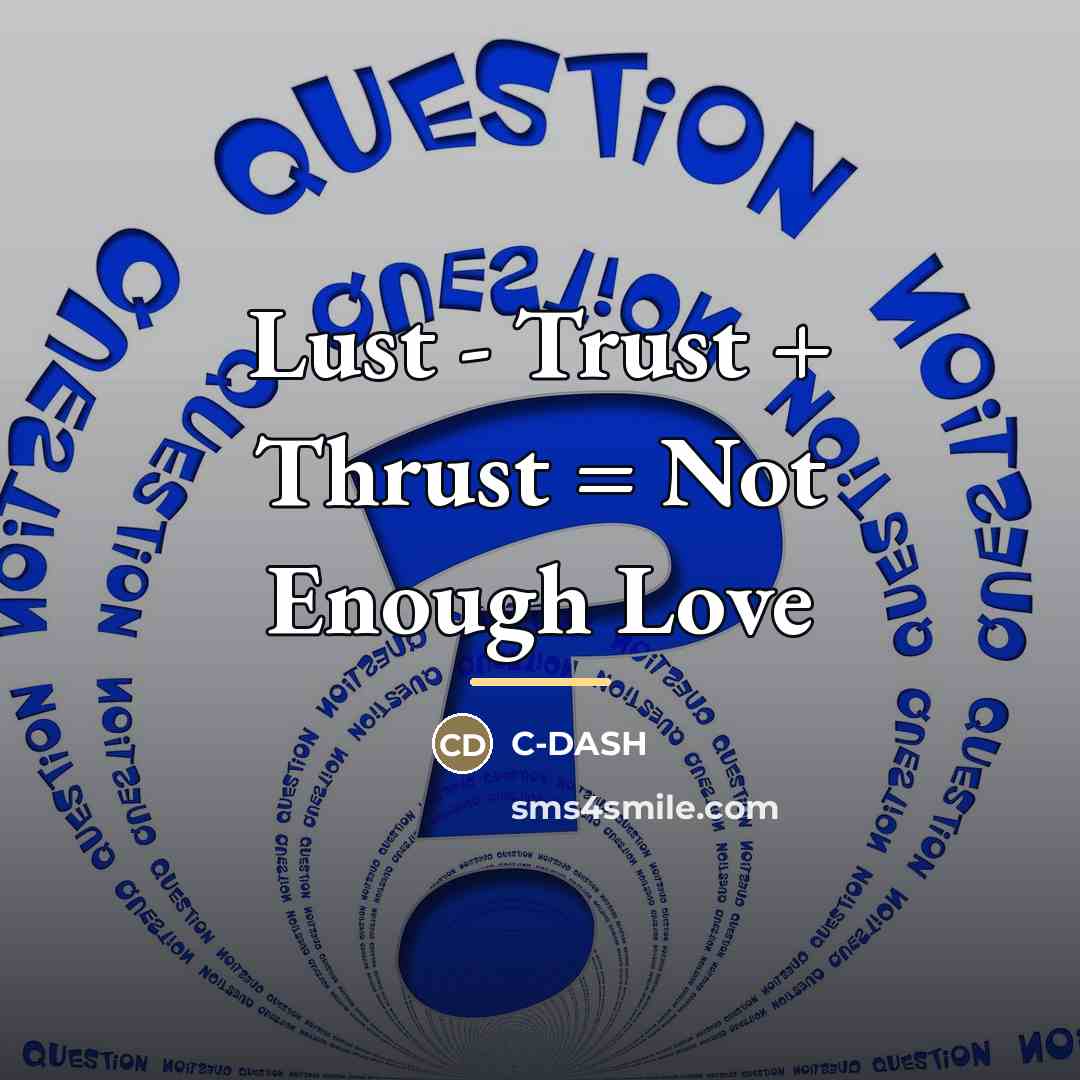 “Lust - Trust + Thrust = Not Enough Love…” quote by C-DASH