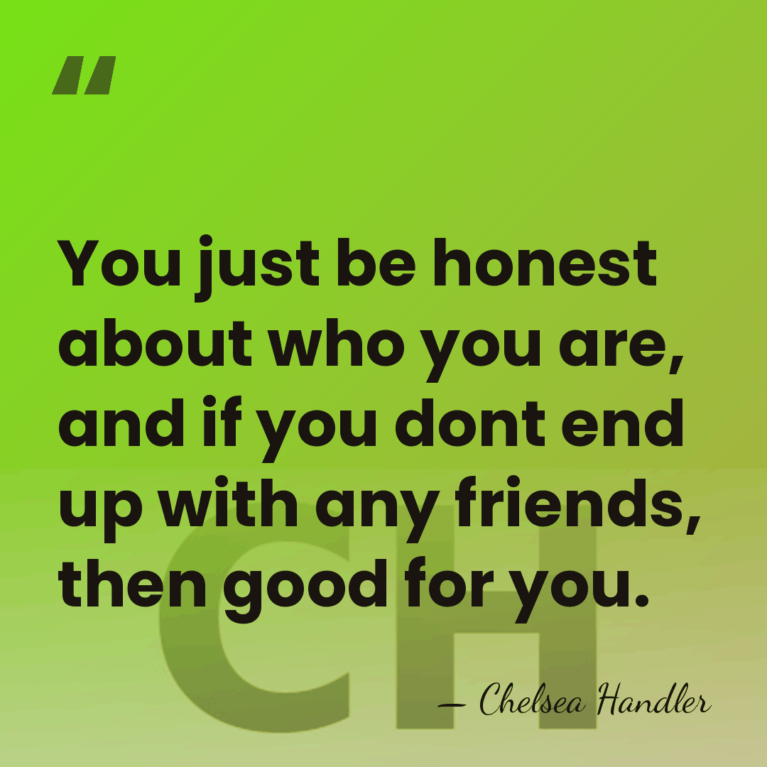You just be honest about who you are, and if you dont&hellip; - Chelsea Handler
