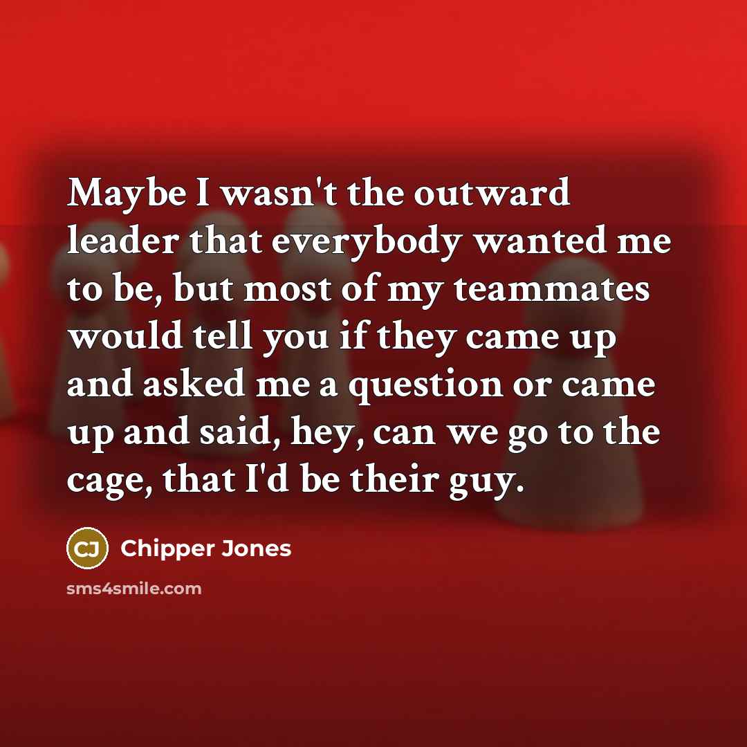 “Maybe I wasn't the outward leader that everybody wanted me…” quote by Chipper Jones
