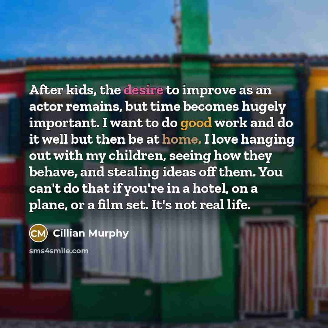 “After kids, the desire to improve as an actor remains,…” quote by Cillian Murphy