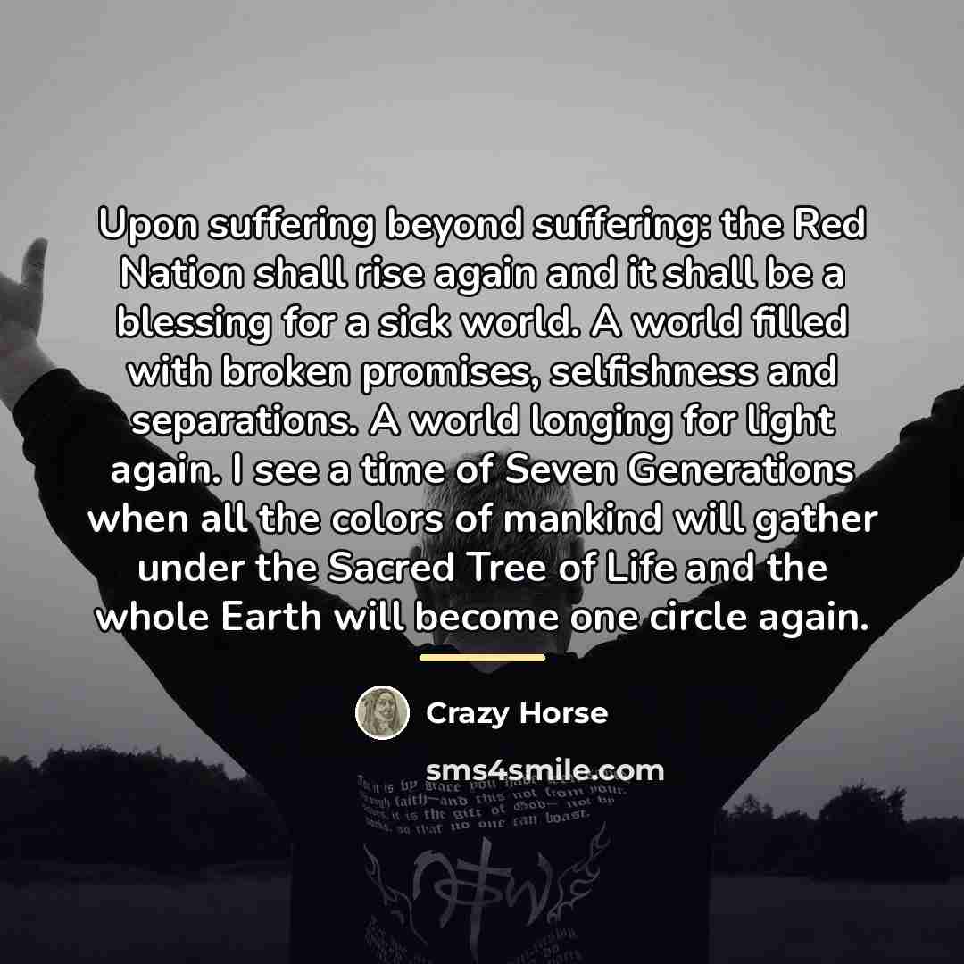 “Upon suffering beyond suffering: the Red Nation shall rise again…” quote by Crazy Horse