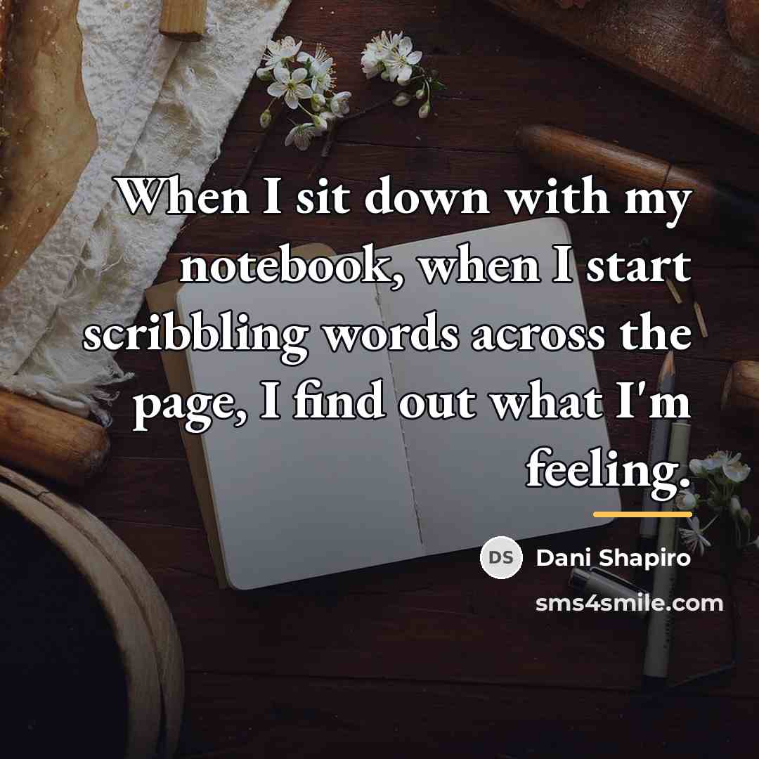“When I sit down with my notebook, when I start…” quote by Dani Shapiro