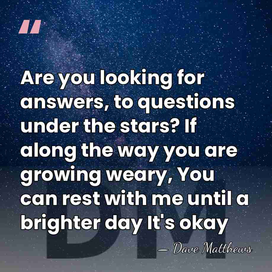 Are you looking for answers, to questions under the stars? If along&hellip; - Dave Matthews