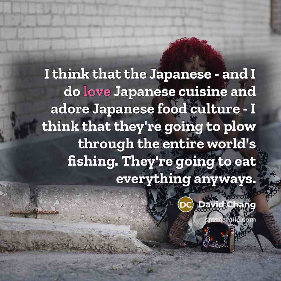 “I think that the Japanese - and I do love…” quote by David Chang