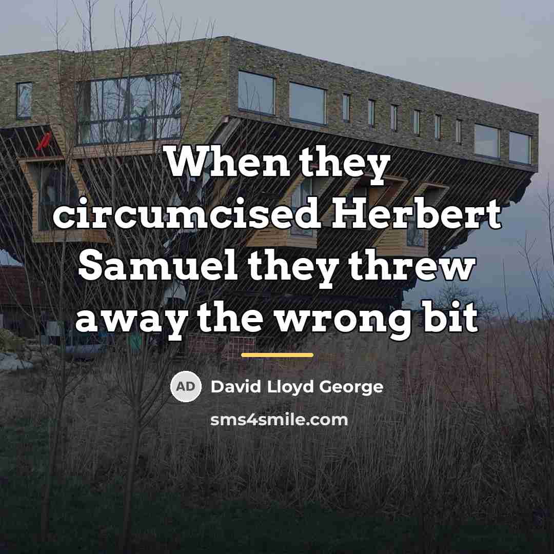 “When they circumcised Herbert Samuel they threw away the wrong…” quote by David Lloyd George