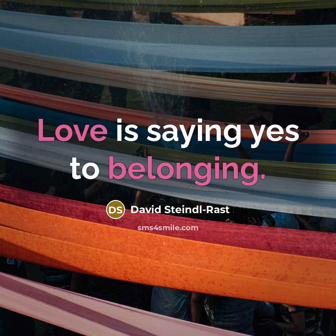 “Love is saying yes to belonging.…” quote by David Steindl-Rast