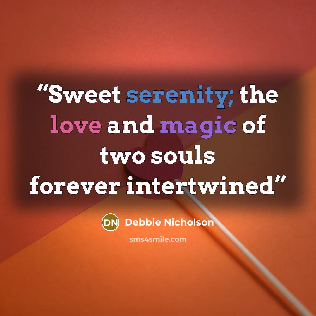 “Sweet serenity; the love and magic of two souls forever intertwined” quote by Debbie Nicholson