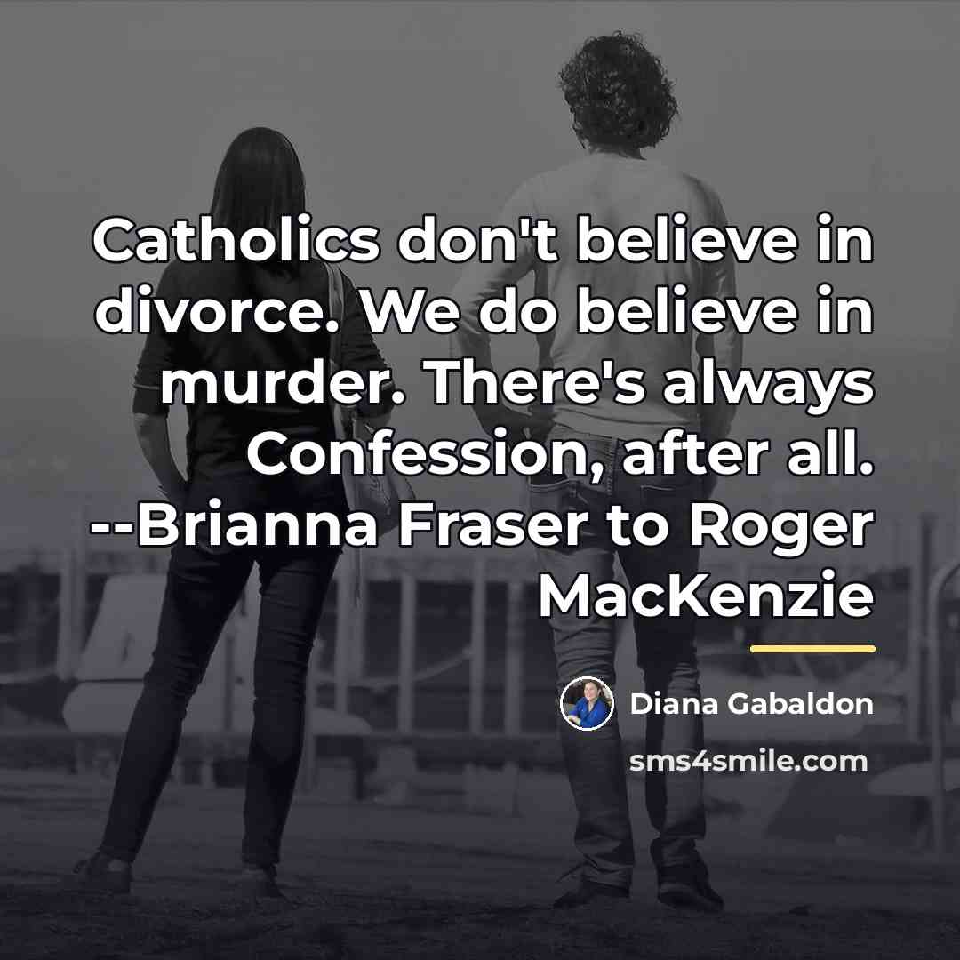 “Catholics don't believe in divorce. We do believe in murder.…” quote by Diana Gabaldon