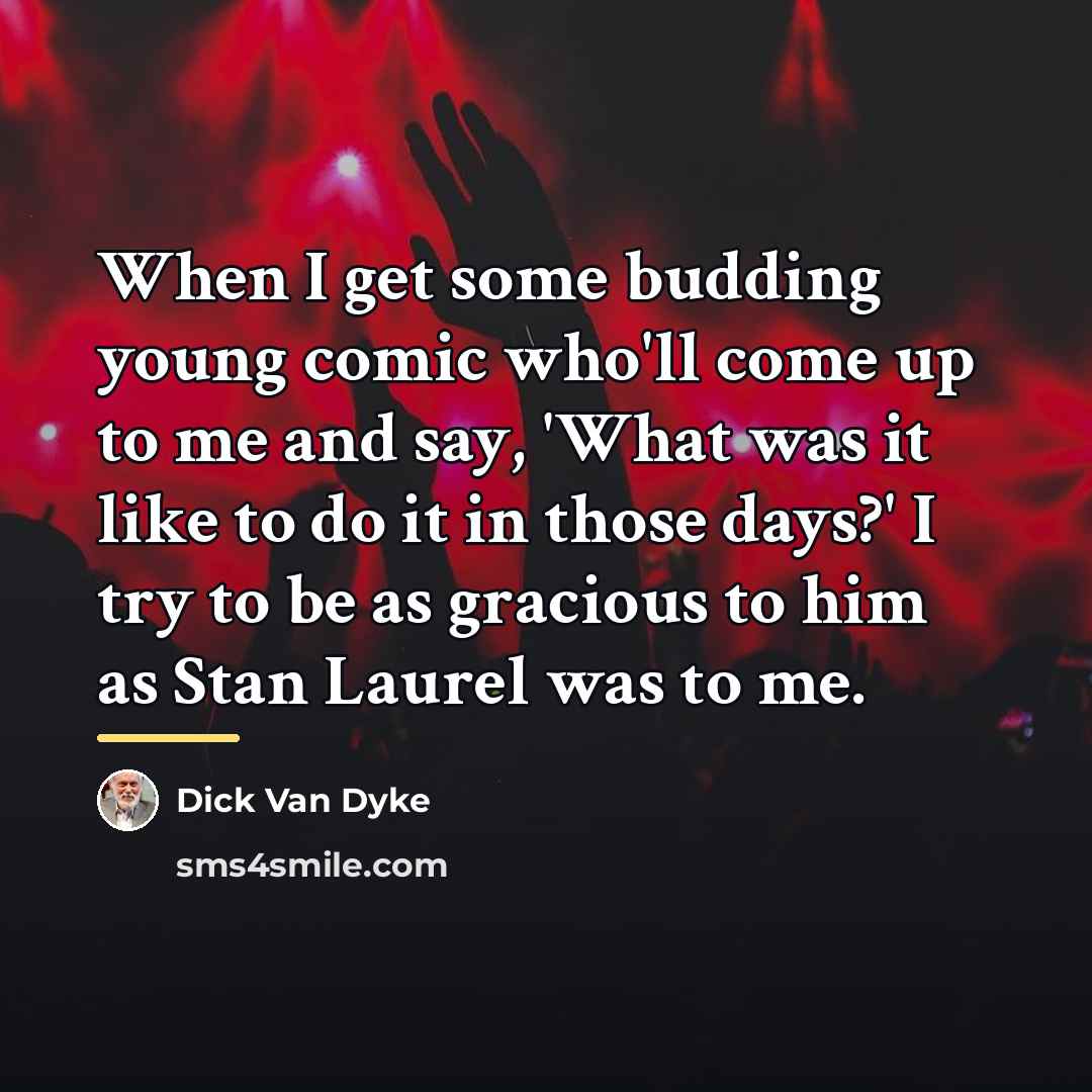 “When I get some budding young comic who'll come up…” quote by Dick Van Dyke
