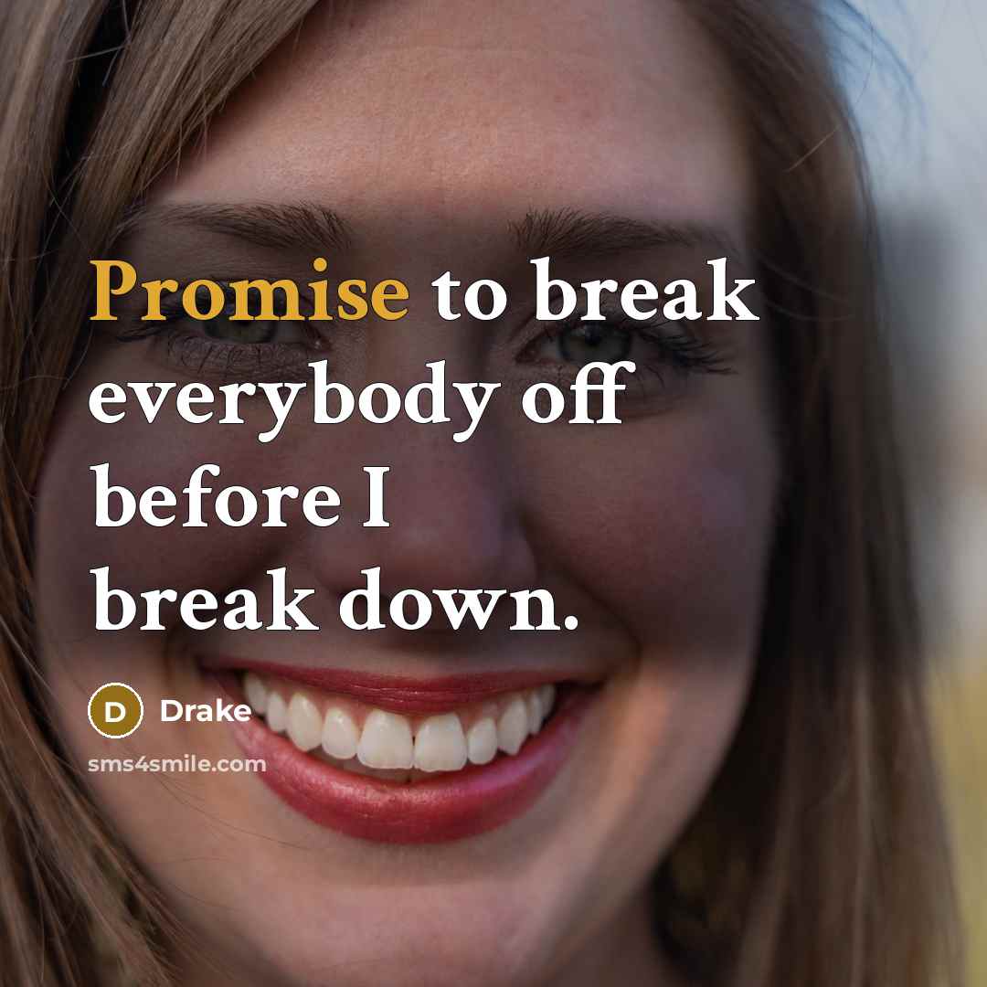 “Promise to break everybody off before I break down.” quote by Drake