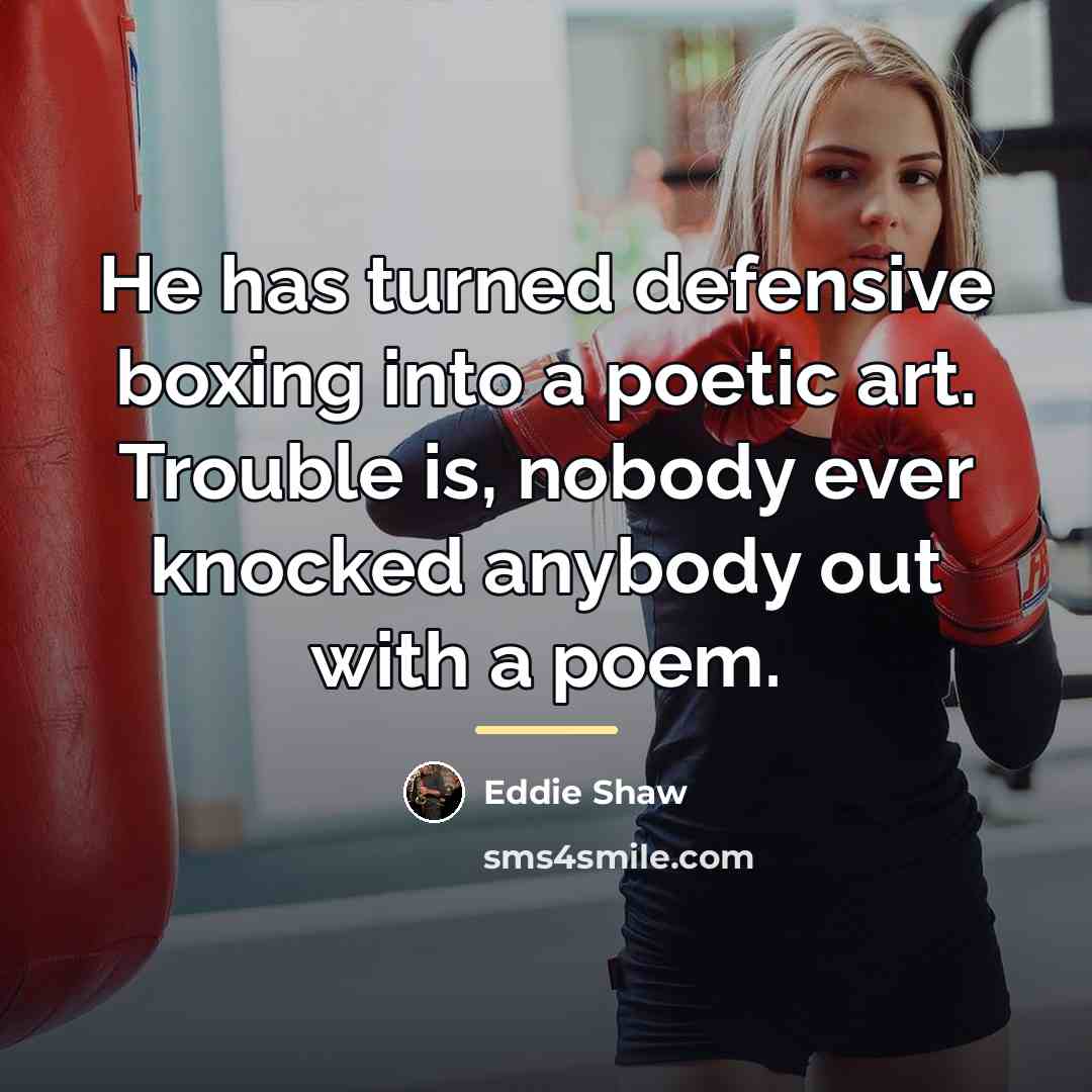 “He has turned defensive boxing into a poetic art. Trouble…” quote by Eddie Shaw