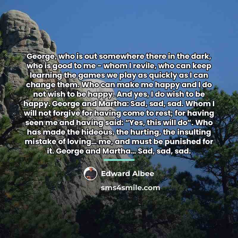 “George, who is out somewhere there in the dark, who…” quote by Edward Albee