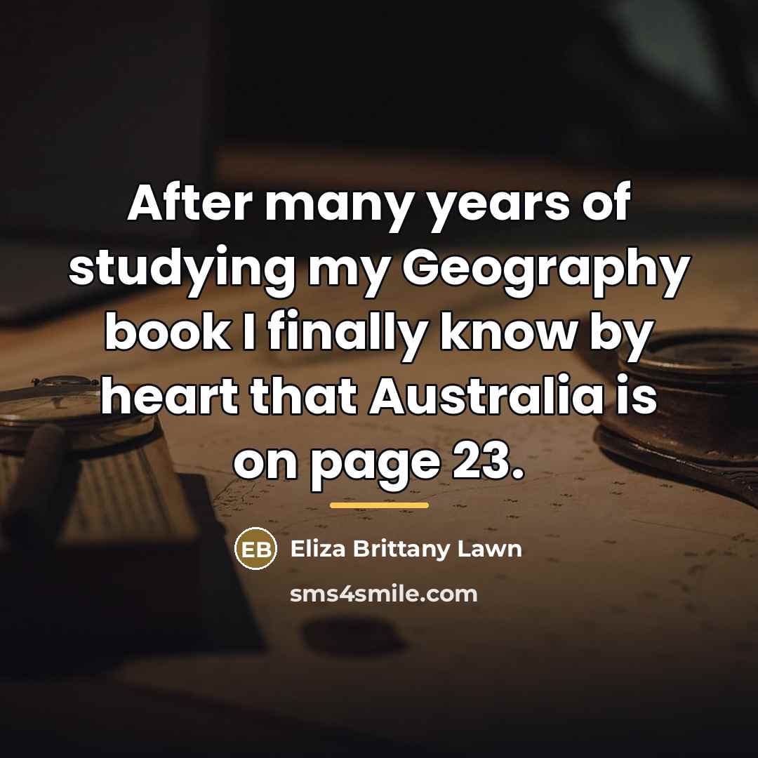 “After many years of studying my Geography book I finally…” quote by Eliza Brittany Lawn