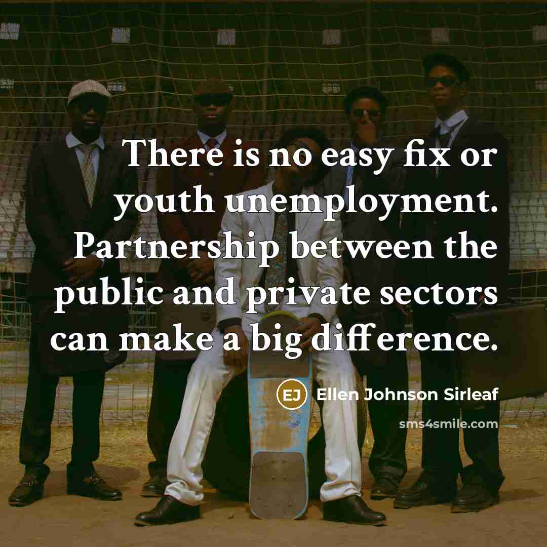 “There is no easy fix or youth unemployment. Partnership between…” quote by Ellen Johnson Sirleaf