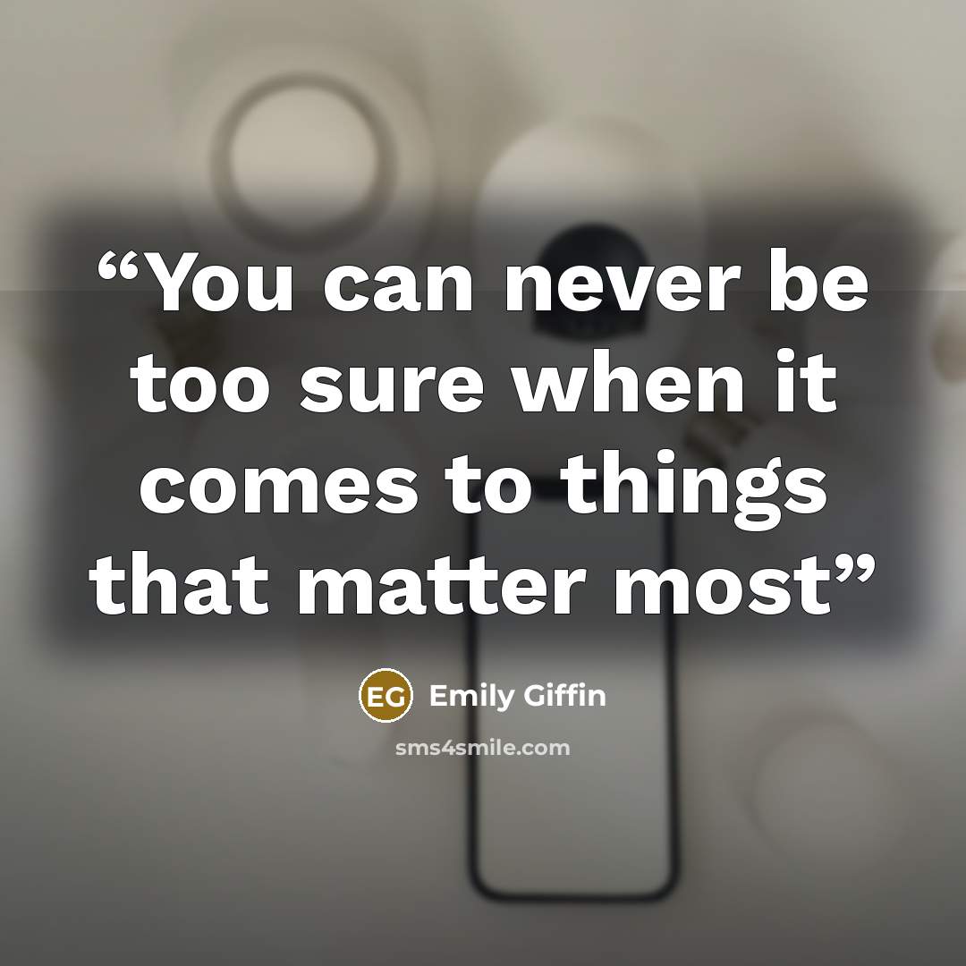 “You can never be too sure when it comes to things that matter most” quote by Emily Giffin