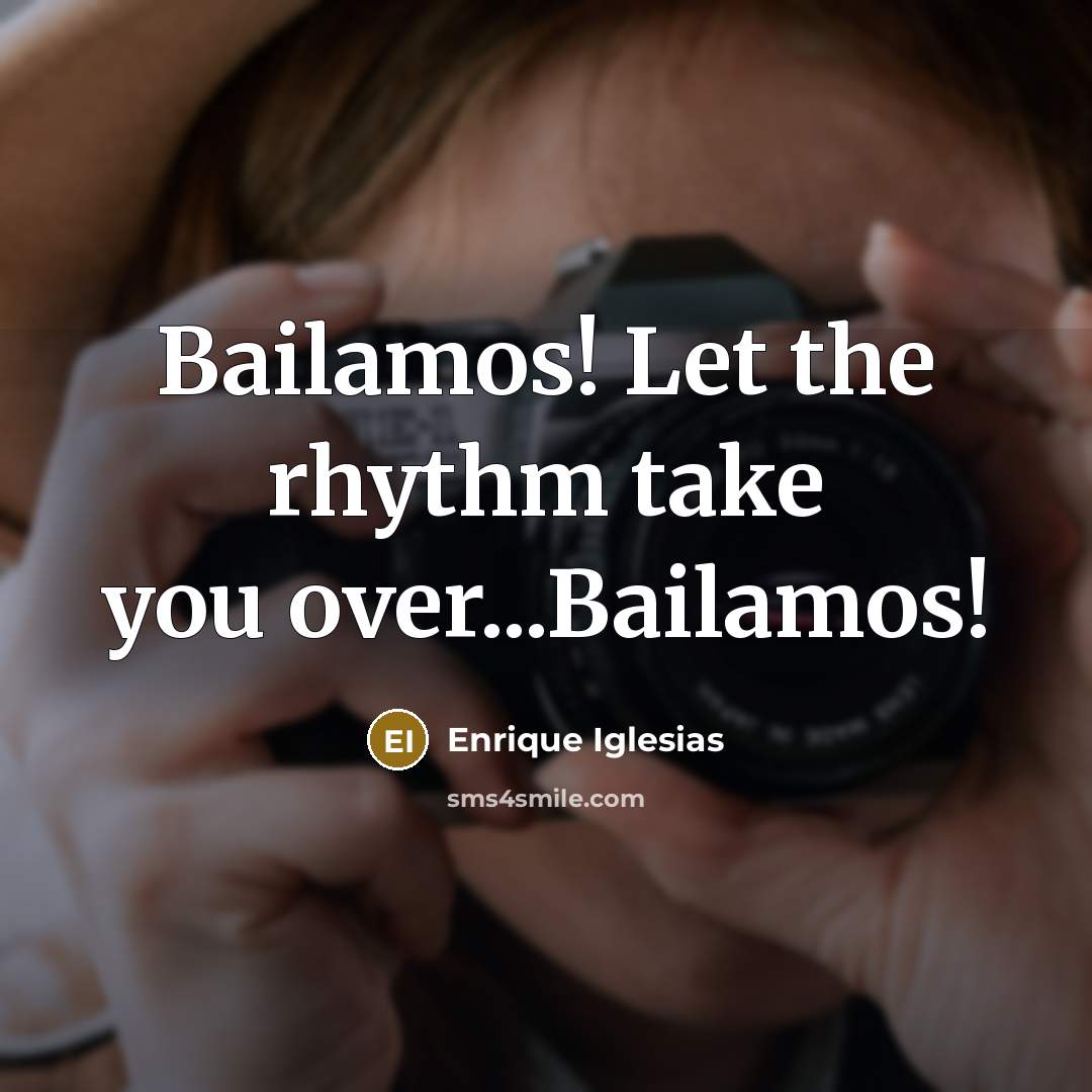 “Bailamos! Let the rhythm take you over...Bailamos!” quote by Enrique Iglesias