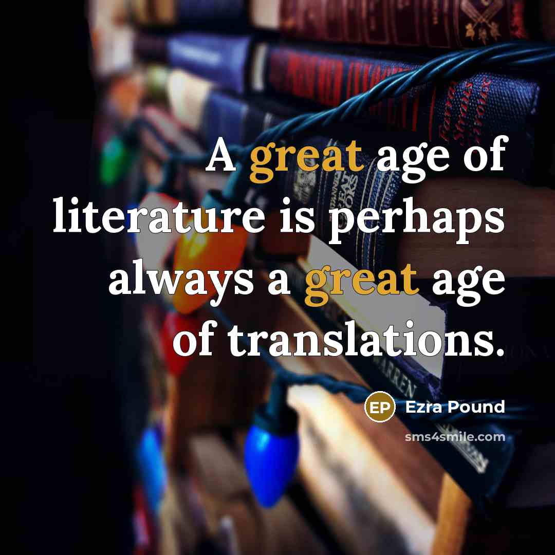 “A great age of literature is perhaps always a great…” quote by Ezra Pound