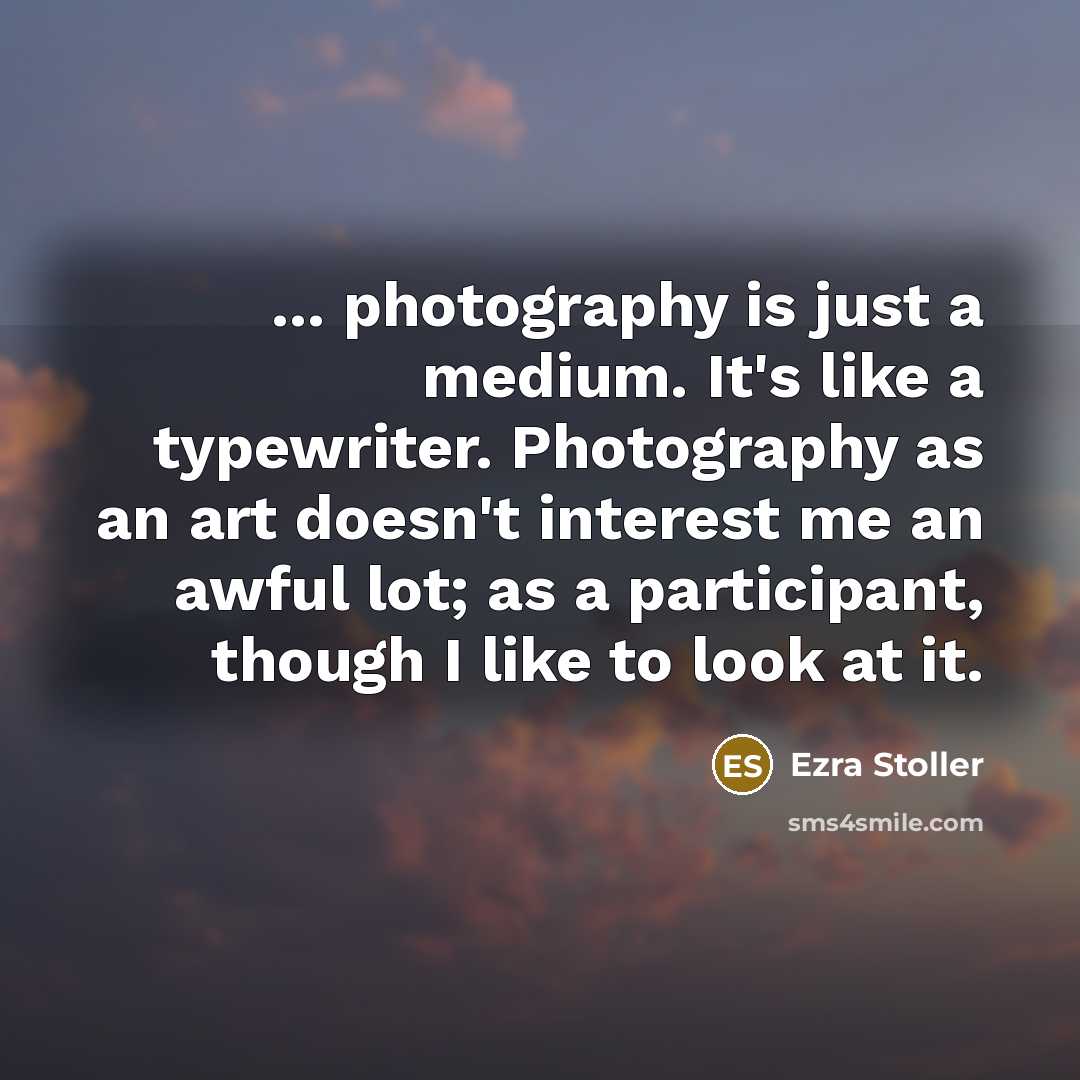 “... photography is just a medium. It's like a typewriter.…” quote by Ezra Stoller