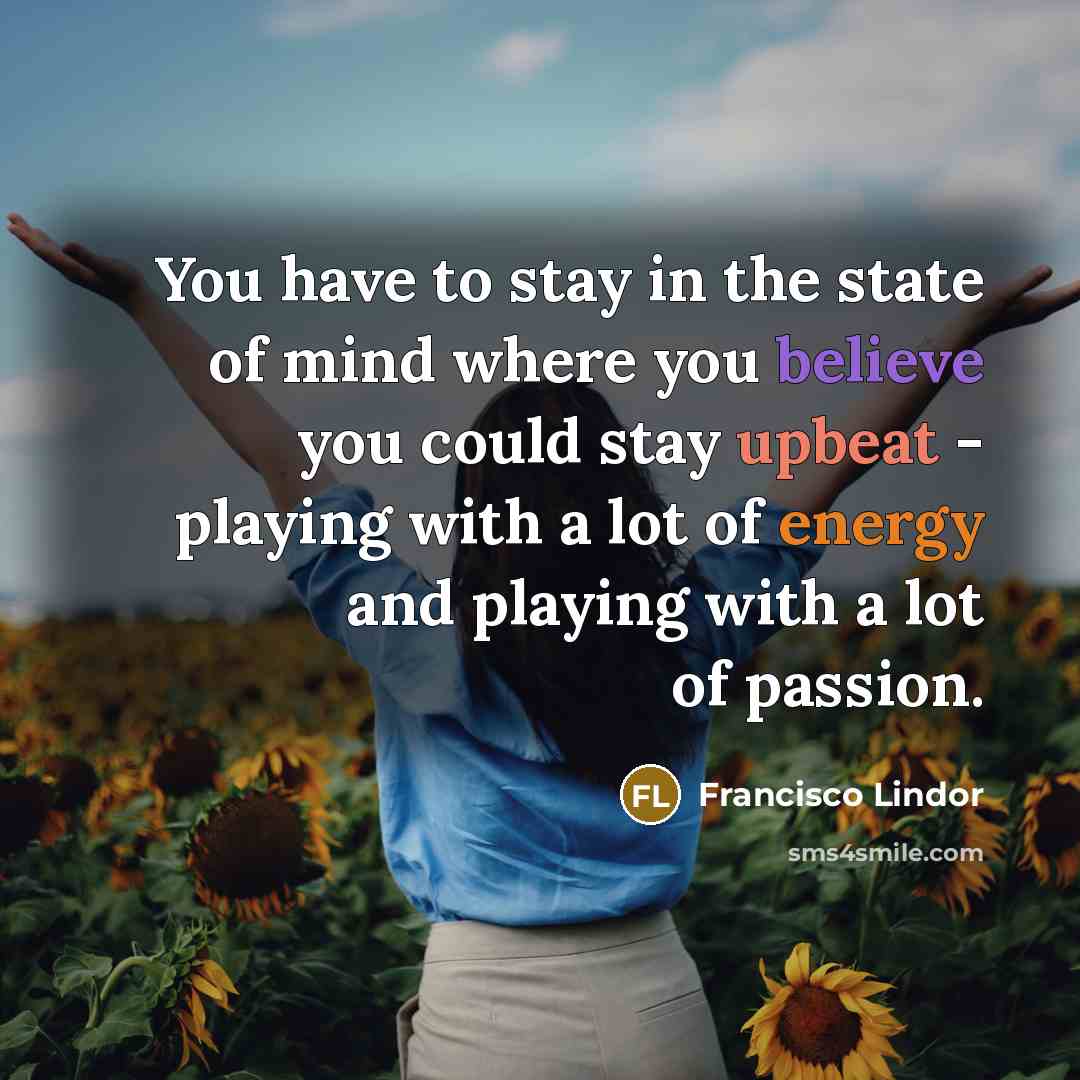 “You have to stay in the state of mind where…” quote by Francisco Lindor