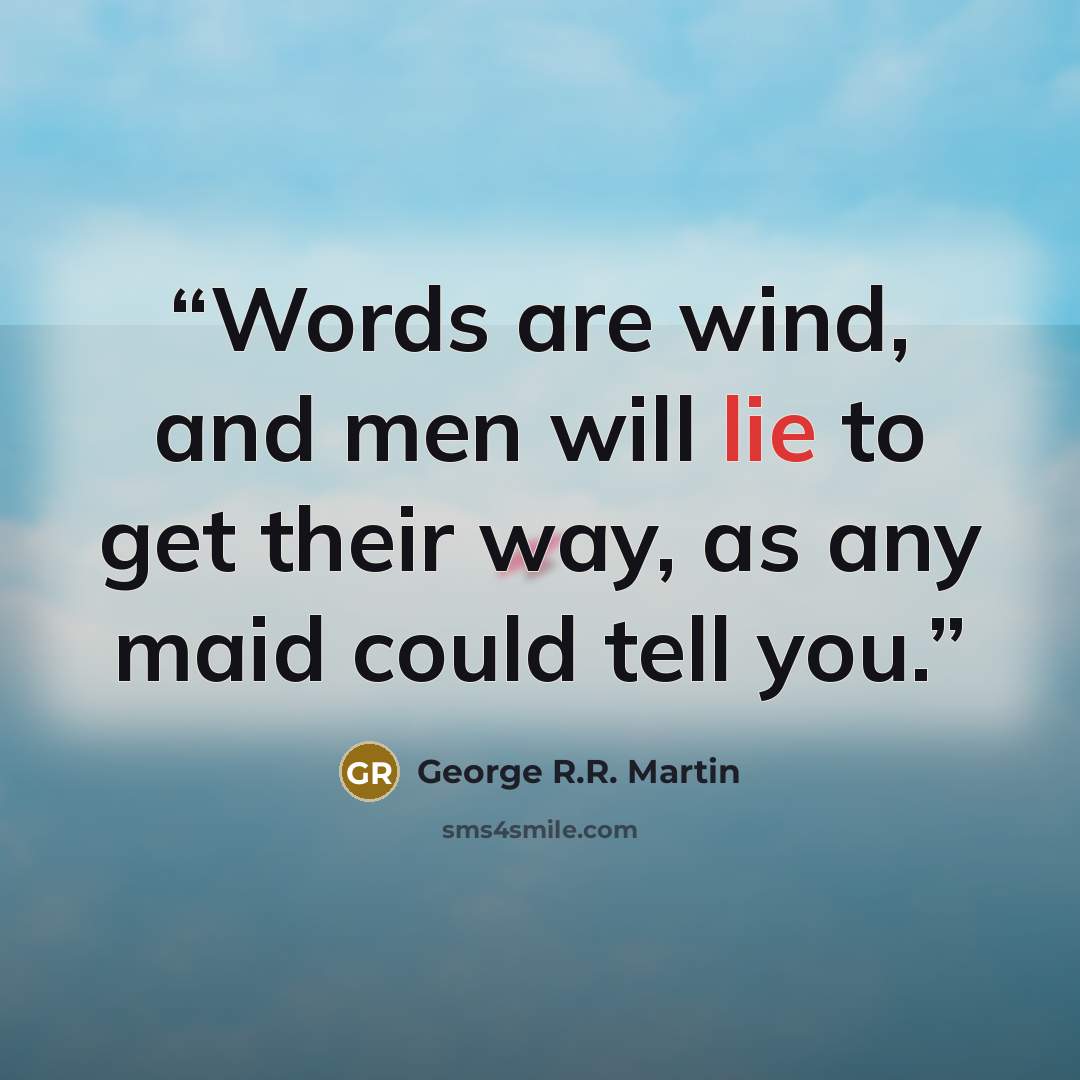 “Words are wind, and men will lie to get their way, as any maid could tell you.” quote by George R.R. Martin