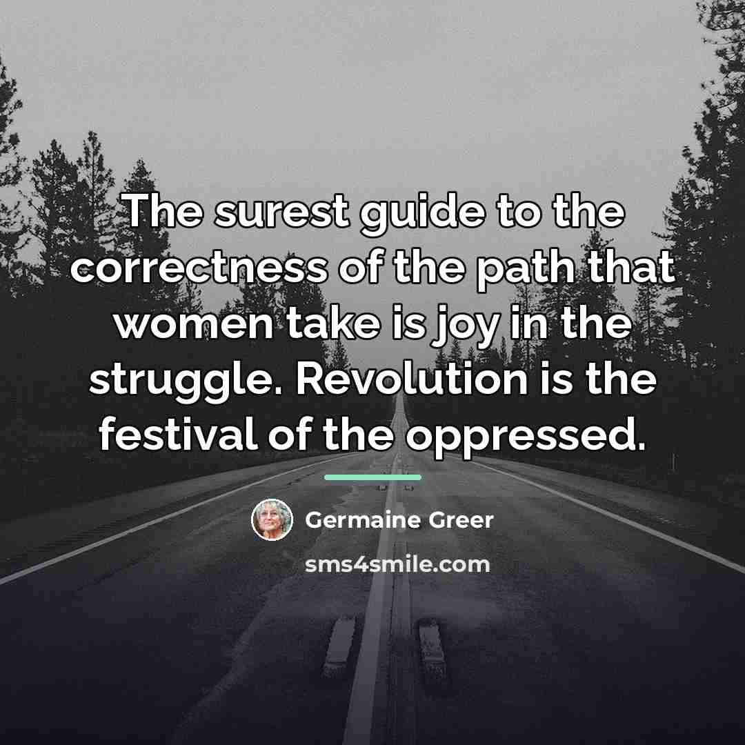 “The surest guide to the correctness of the path that…” quote by Germaine Greer