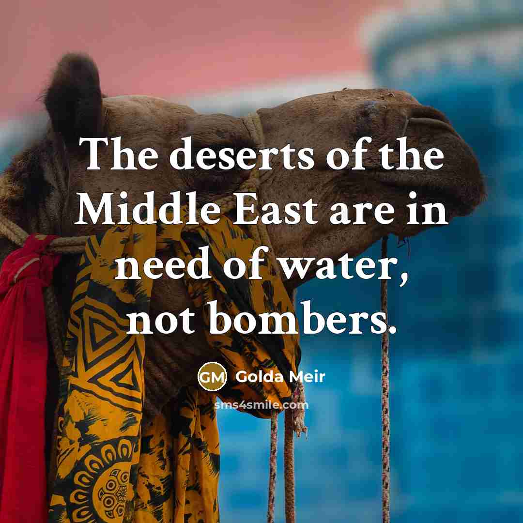 “The deserts of the Middle East are in need of…” quote by Golda Meir