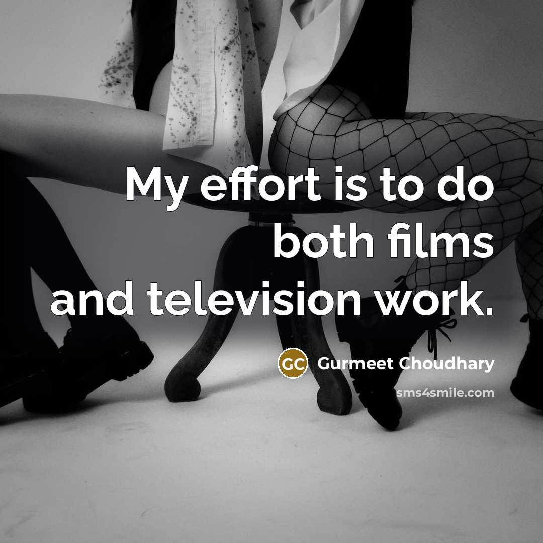 “My effort is to do both films and television work.…” quote by Gurmeet Choudhary