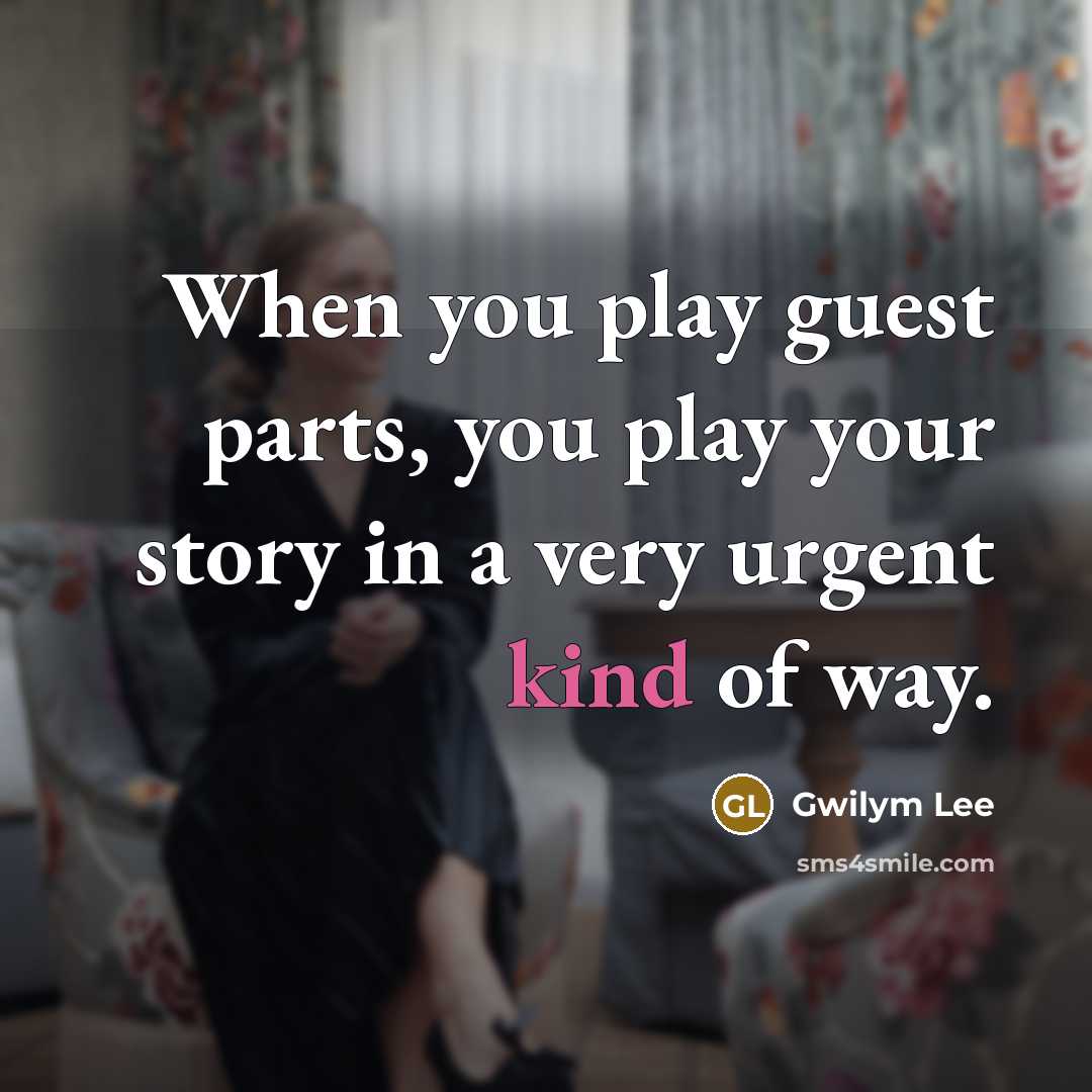 “When you play guest parts, you play your story in…” quote by Gwilym Lee
