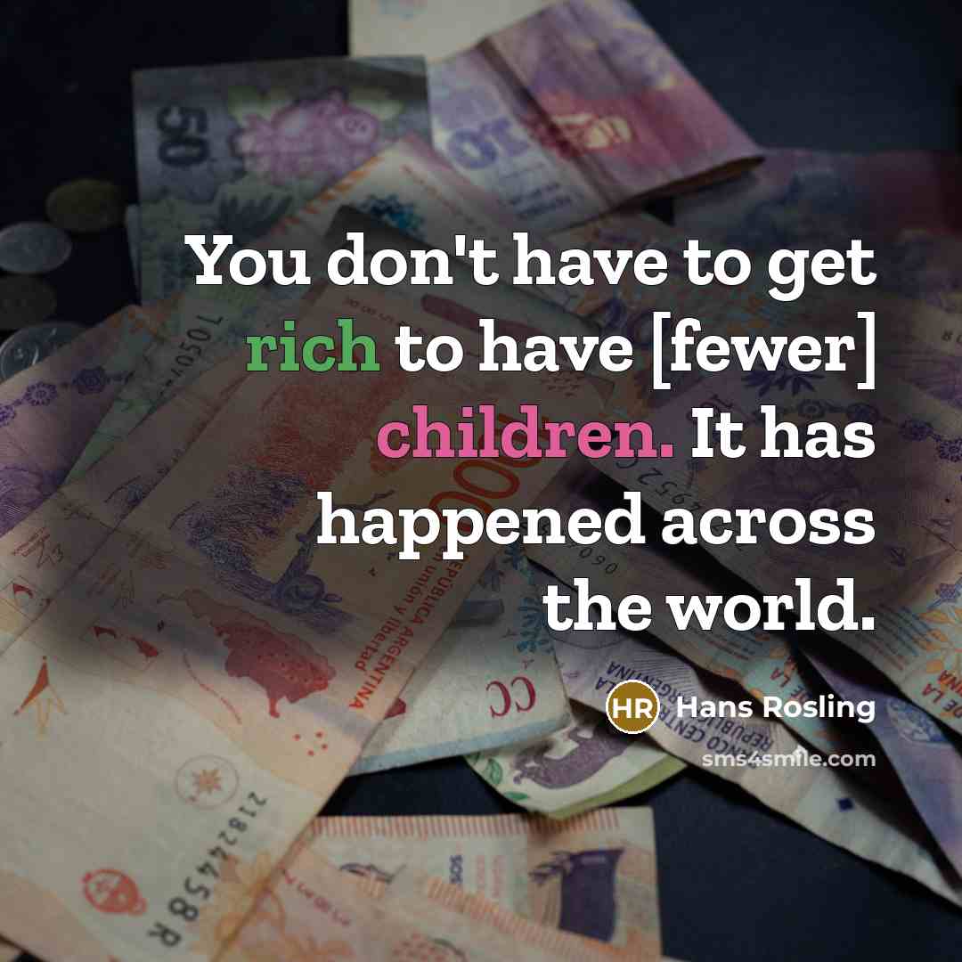 “You don't have to get rich to have [fewer] children.…” quote by Hans Rosling