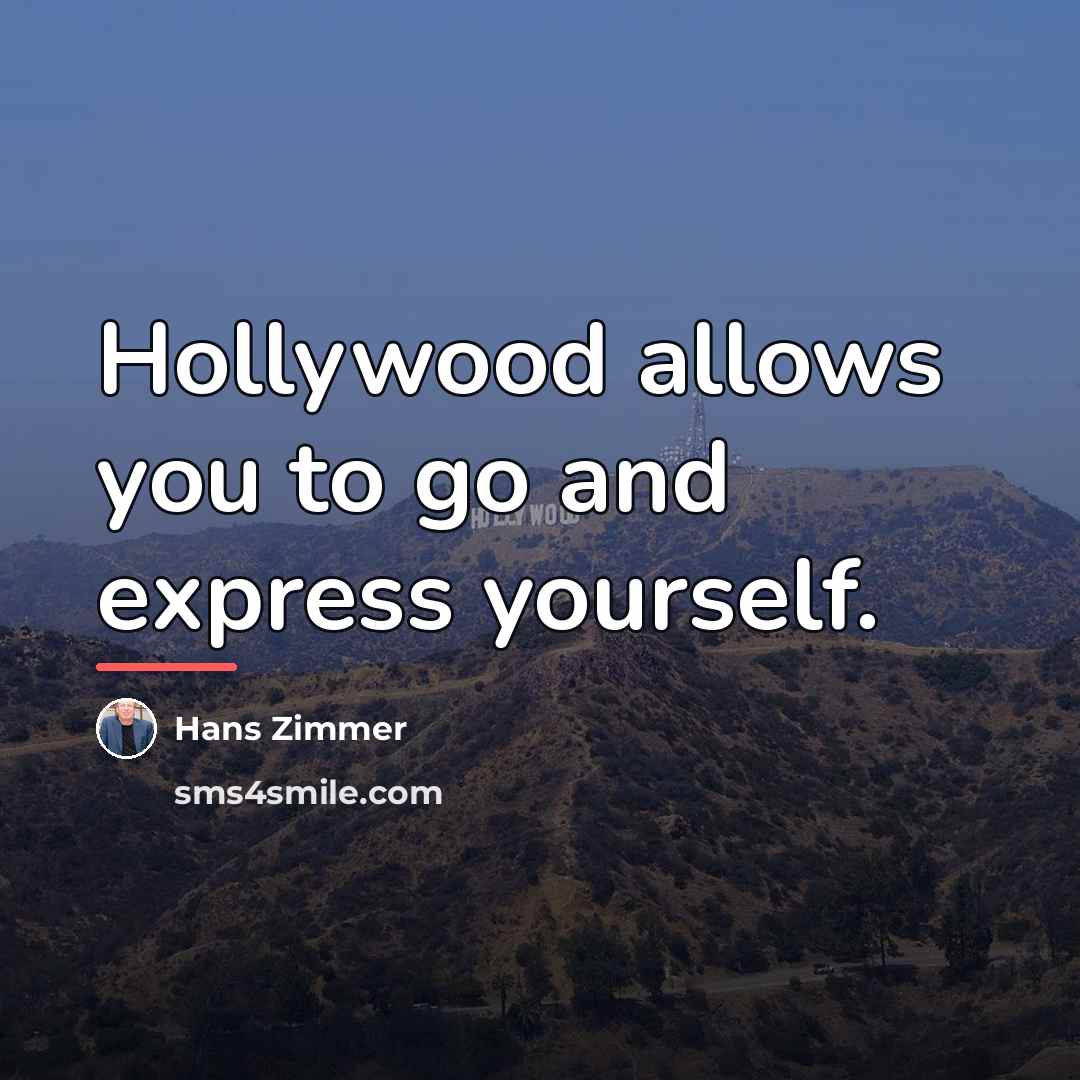 “Hollywood allows you to go and express yourself.…” quote by Hans Zimmer