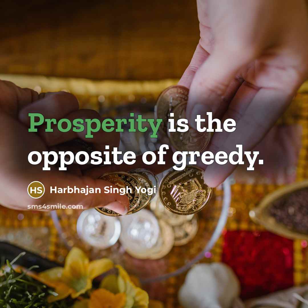 “Prosperity is the opposite of greedy.…” quote by Harbhajan Singh Yogi