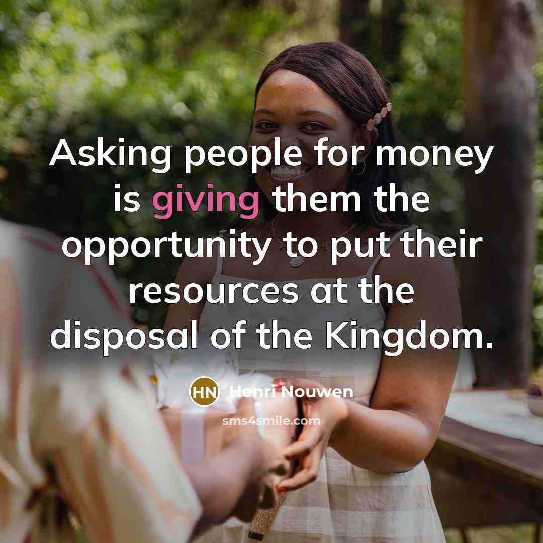 “Asking people for money is giving them the opportunity to…” quote by Henri Nouwen
