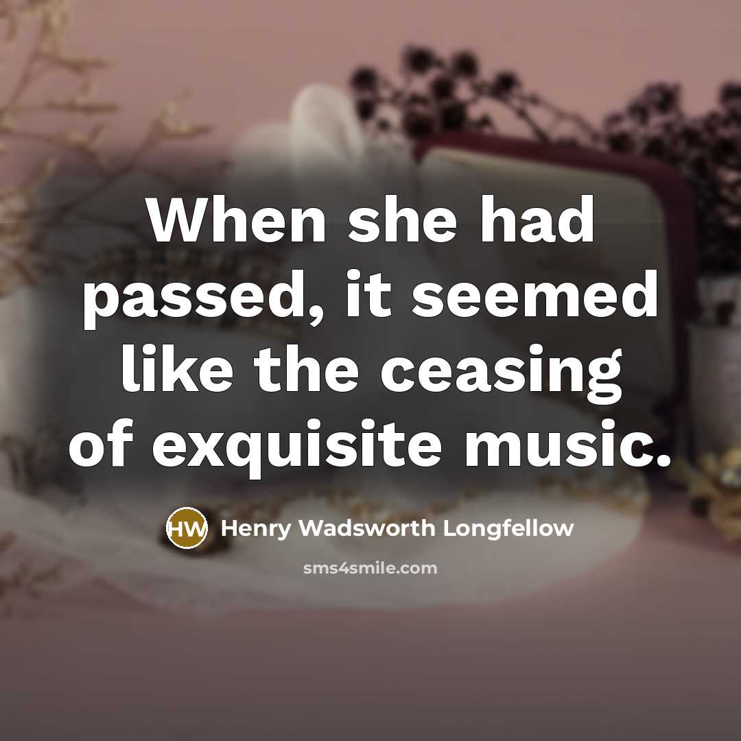 “When she had passed, it seemed like the ceasing of…” quote by Henry Wadsworth Longfellow