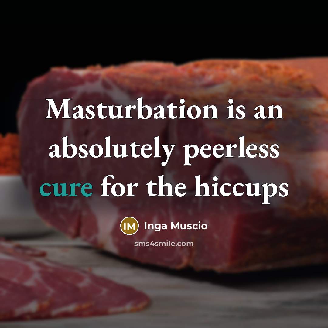 “Masturbation is an absolutely peerless cure for the hiccups…” quote by Inga Muscio