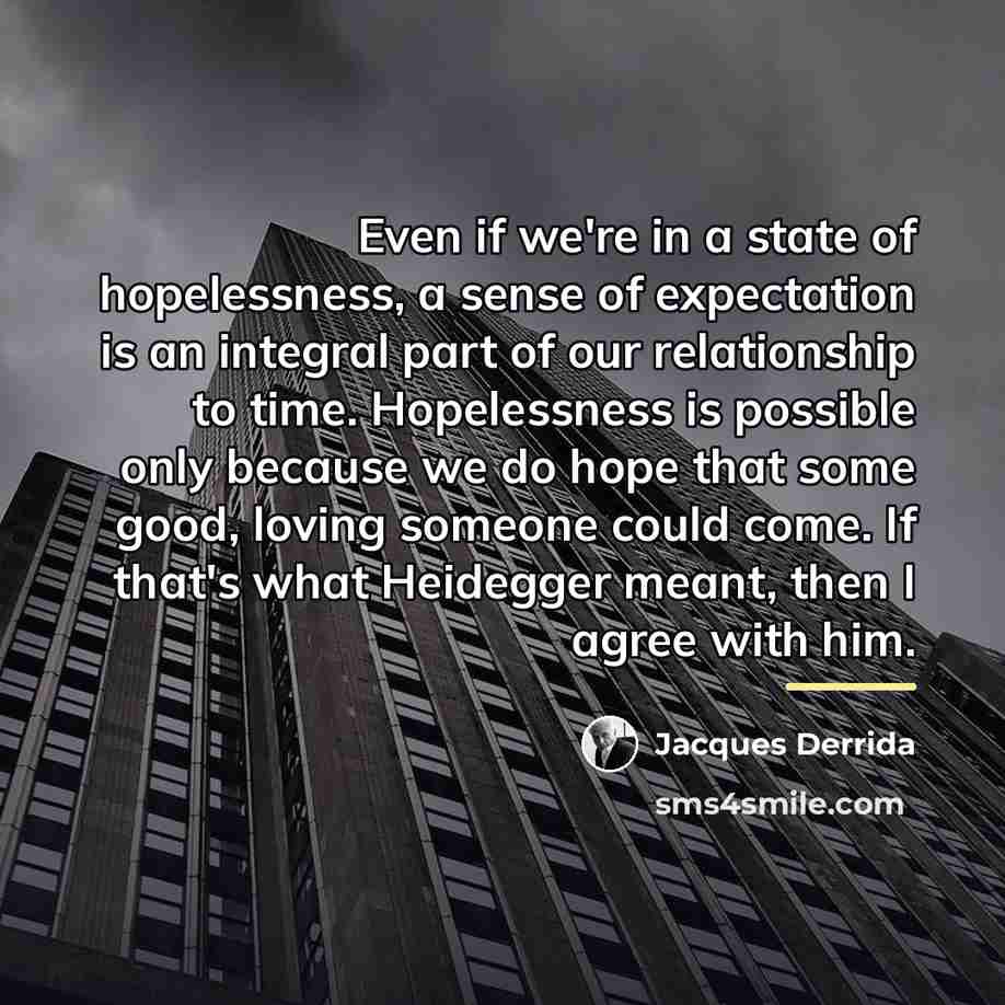 “Even if we're in a state of hopelessness, a sense…” quote by Jacques Derrida